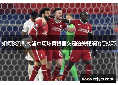 如何谈判利物浦中场球员租借交易的关键策略与技巧