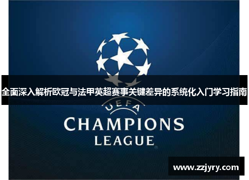 全面深入解析欧冠与法甲英超赛事关键差异的系统化入门学习指南
