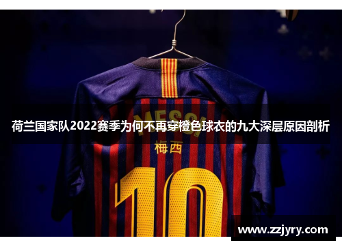 荷兰国家队2022赛季为何不再穿橙色球衣的九大深层原因剖析
