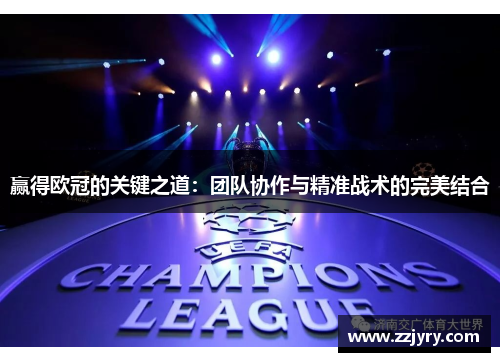 赢得欧冠的关键之道：团队协作与精准战术的完美结合