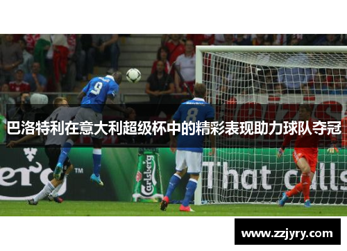 巴洛特利在意大利超级杯中的精彩表现助力球队夺冠