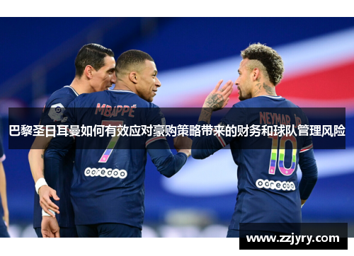 巴黎圣日耳曼如何有效应对豪购策略带来的财务和球队管理风险